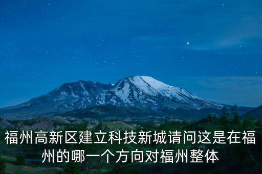 福州高新區(qū)建立科技新城請問這是在福州的哪一個(gè)方向?qū)ΩＶ菡w