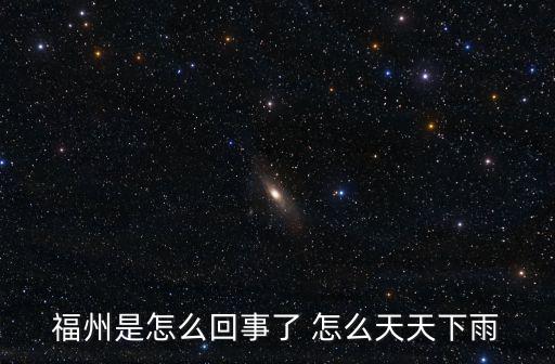 福州是怎么回事了 怎么天天下雨