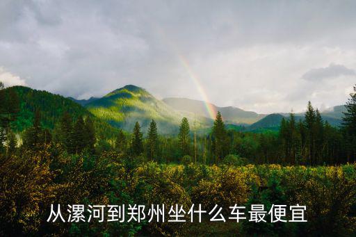 從漯河到鄭州坐什么車最便宜