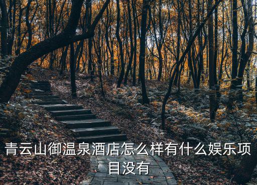 青云山御溫泉酒店怎么樣有什么娛樂項目沒有