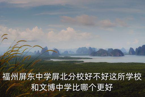福州屏東中學屏北分校好不好這所學校和文博中學比哪個更好