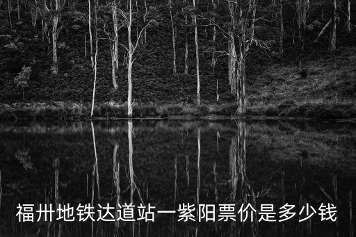 福卅地鐵達(dá)道站一紫陽票價(jià)是多少錢