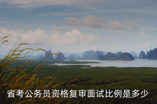省考公務員資格復審面試比例是多少
