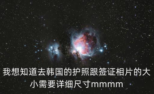 我想知道去韓國的護照跟簽證相片的大小需要詳細尺寸mmmm