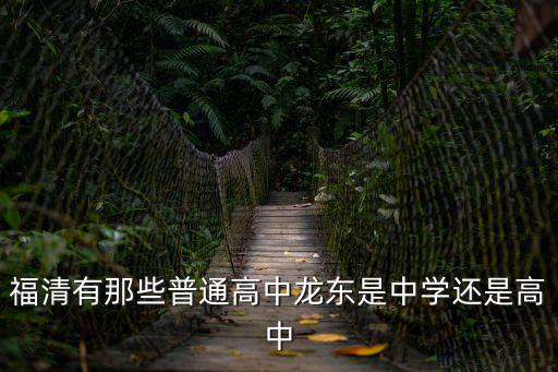 福清有那些普通高中龍東是中學還是高中