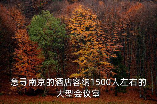 急尋南京的酒店容納1500人左右的大型會議室