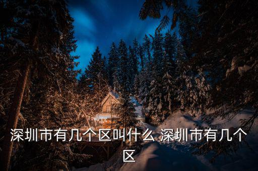 深圳市有幾個(gè)區(qū)，深圳市幾個(gè)區(qū)分別是哪幾個(gè)
