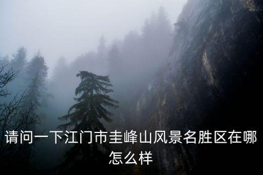 請問一下江門市圭峰山風景名勝區在哪怎么樣