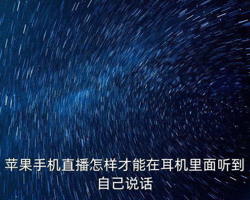 蘋果手機直播怎樣才能在耳機里面聽到自己說話