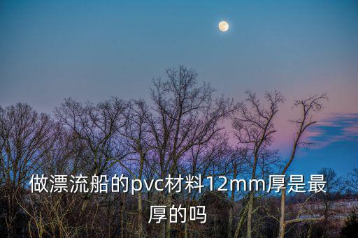 做漂流船的pvc材料12mm厚是最厚的嗎