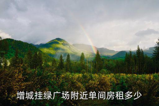 增城掛綠廣場附近單間房租多少