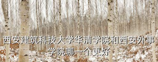 西安建筑科技大學(xué)華清學(xué)院和西安外事學(xué)院哪一個更好