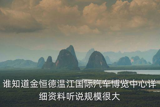 汽車博覽，誰知道金恒德溫江國際汽車博覽中心詳細資料聽說規模很大
