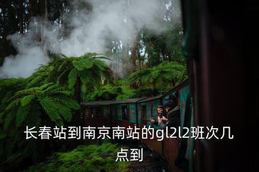 長春站到南京南站的gl2l2班次幾點到