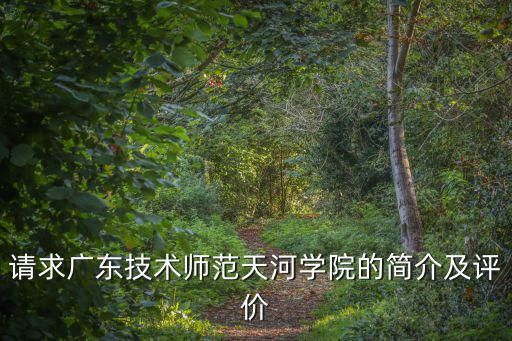 廣東技術師范大學天河學院，廣東技術師范學院天河學院學費怎么樣