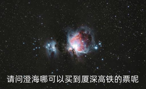 請(qǐng)問(wèn)澄海哪可以買(mǎi)到廈深高鐵的票呢