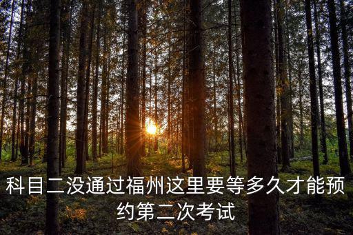 科目二沒通過福州這里要等多久才能預約第二次考試
