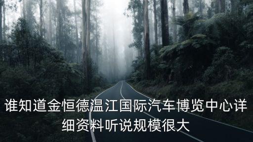 誰知道金恒德溫江國際汽車博覽中心詳細資料聽說規模很大