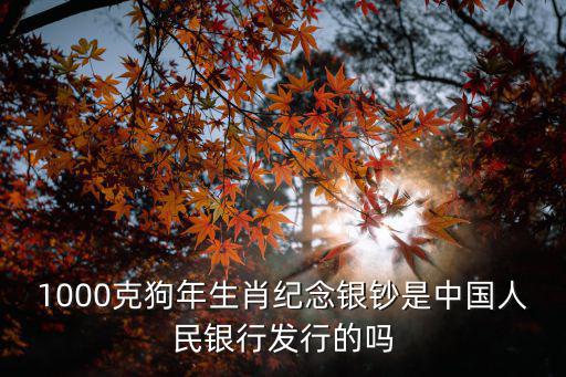 1000克狗年生肖紀念銀鈔是中國人民銀行發行的嗎