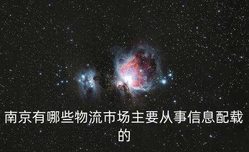 南京有哪些物流市場(chǎng)主要從事信息配載的