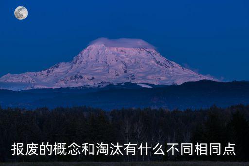 報(bào)廢的概念和淘汰有什么不同相同點(diǎn)