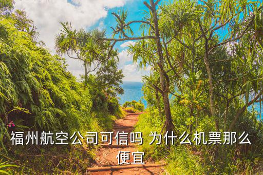 福州航空公司官網，福州航空公司可信嗎 為什么機票那么便宜