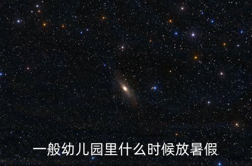 一般幼兒園里什么時(shí)候放暑假