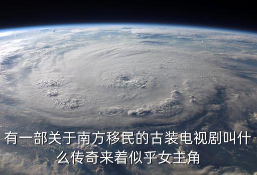有一部關于南方移民的古裝電視劇叫什么傳奇來著似乎女主角