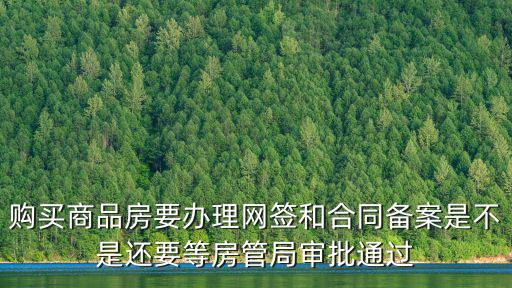 購買商品房要辦理網(wǎng)簽和合同備案是不是還要等房管局審批通過