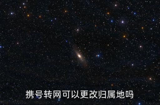 攜號轉網可以更改歸屬地嗎