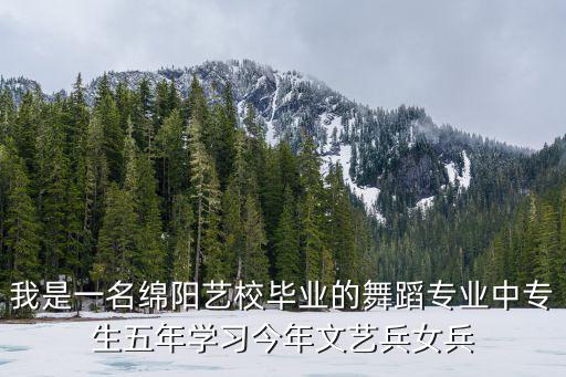 我是一名綿陽藝校畢業的舞蹈專業中專生五年學習今年文藝兵女兵