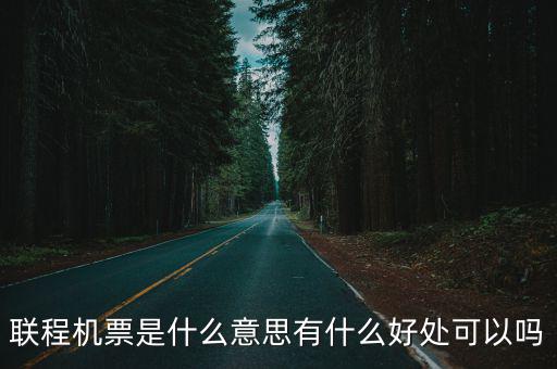 聯程機票是什么意思有什么好處可以嗎