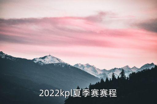 2022kpl夏季賽賽程