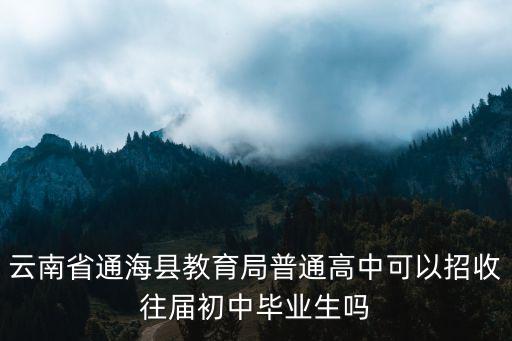 云南省通?？h教育局普通高中可以招收往屆初中畢業生嗎