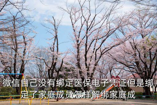 微信自己沒有綁定醫保電子憑證但是綁定了家庭成員怎樣解綁家庭成