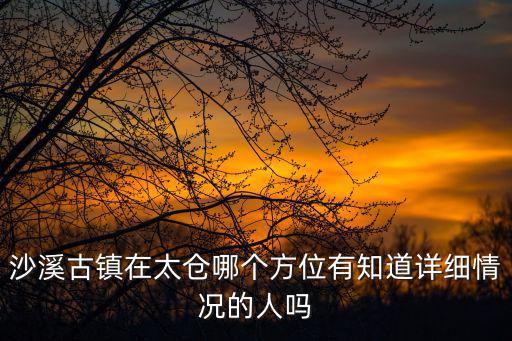 沙溪古鎮(zhèn)在太倉哪個方位有知道詳細(xì)情況的人嗎