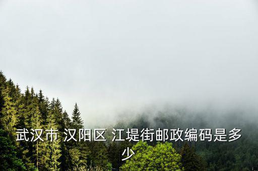 漢陽區郵編，武漢市 漢陽區 江堤街郵政編碼是多少
