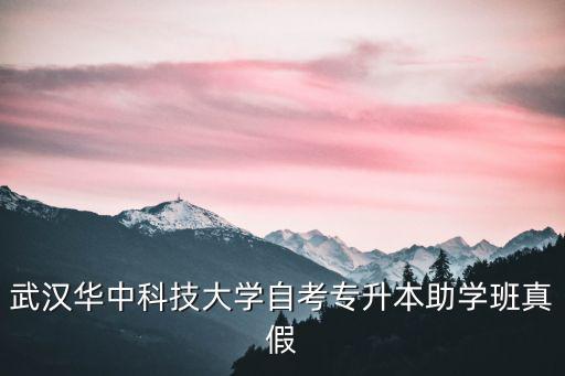 武漢華中科技大學(xué)自考專升本助學(xué)班真假