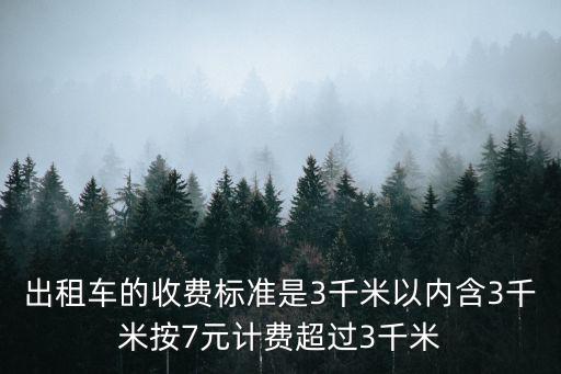 出租車的收費標準是3千米以內含3千米按7元計費超過3千米