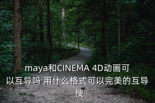 maya和CINEMA 4D動畫可以互導(dǎo)嗎 用什么格式可以完美的互導(dǎo)  搜