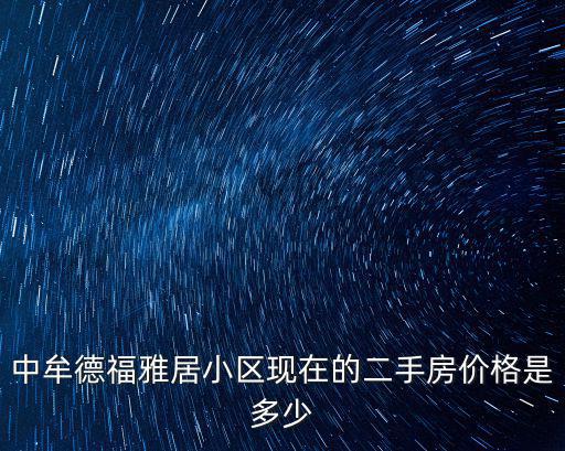 中牟德福雅居小區(qū)現(xiàn)在的二手房價格是多少