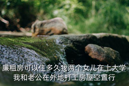 廉租房可以住多久我兩個女兒在上大學我和老公在外地打工房屋空置行