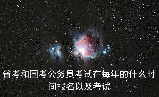 省考和國考公務員考試在每年的什么時間報名以及考試