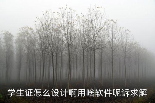 學生證怎么設計啊用啥軟件呢訴求解