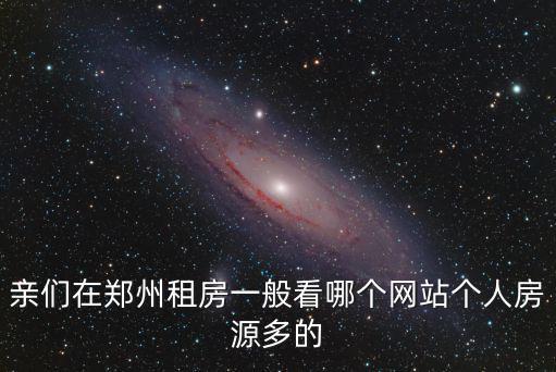 親們在鄭州租房一般看哪個網站個人房源多的