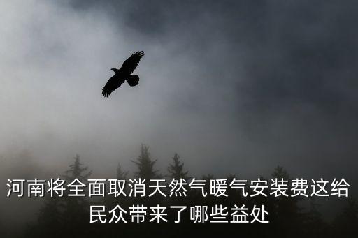 河南將全面取消天然氣暖氣安裝費這給民眾帶來了哪些益處