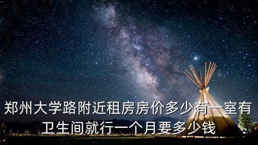 鄭州大學路附近租房房價多少有一室有衛生間就行一個月要多少錢