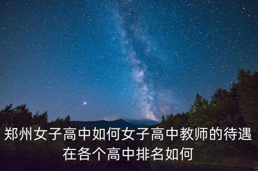 鄭州女子高中如何女子高中教師的待遇在各個高中排名如何