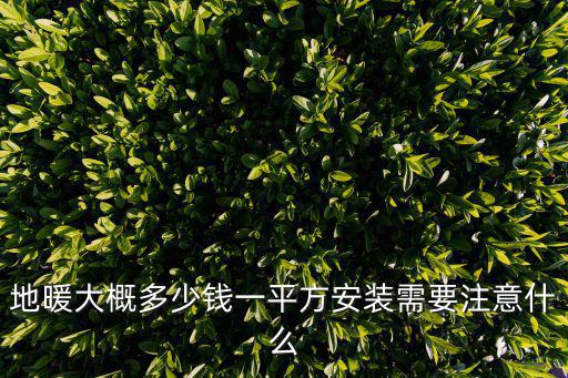 地暖大概多少錢一平方安裝需要注意什么