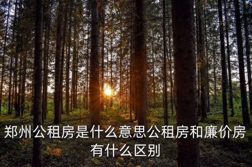 鄭州公租房是什么意思公租房和廉價房有什么區別